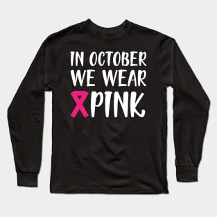 Breast Cancer - In October we wear pink w Long Sleeve T-Shirt